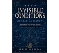 PRAXIS-NW Invisible Conditions Operating Manual: Engaging the Internal Mechanics of Conditions, Power, and System Behavior (PRAXIS-NW Canon)