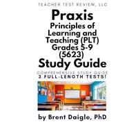 Praxis PLT Grades 5-9 (5623) Study Guide: Three Full-Length Practice Tests with Constructed Response Questions for the Principles of Learning and Teaching Exam for Teacher Certification