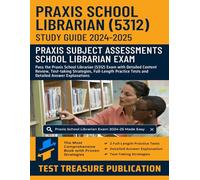 Praxis School Librarian (5312) Study Guide 2024-2025: Pass the Praxis School Librarian Exam with Detailed Content Review, Test-taking Strategies, Full-Length Practice Tests and Answer Explanations