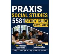 PRAXIS SOCIAL STUDIES 5581 STUDY GUIDE 2026-2027: 300 Practice Questions & Rationales for History, World Civilizations, Geography, Economics, Government, and Civics with a 4-Week Learning Plan