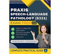PRAXIS SPEECH- LANGUAGE PATHOLOGY {5331} EXAM PREP 2026: Over 700 Practice Questions, detailed Answer Explanations and Exam Tips