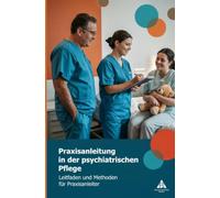 Praxisanleitung in der psychiatrischen Pflege: Leitfaden und Methoden für Praxisanleiter