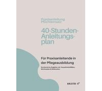 Praxisanleitung Pflichteinsatz: 40-Stunden-Anleitungsplan für Praxisanleitende: Strukturierter Begleiter für den Pflichteinsatz in der ... Anleitungszeiten & Reflexionsbögen