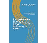 Praxisorientierter Einsatz von Demand Planung, S&OP, Forecasting in KMUs: Ein Leitfaden für Berufseinsteiger, Studenten