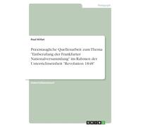Praxistaugliche Quellenarbeit zum Thema "Einberufung der Frankfurter Nationalversammlung" im Rahmen der Unterrichtseinheit "Revolution 1848"
