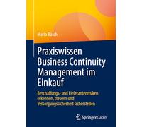 Praxiswissen Business Continuity Management im Einkauf: Beschaffungs- und Lieferantenrisiken erkennen, steuern und Versorgungssicherheit sicherstellen