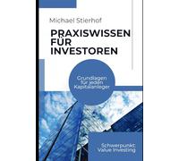 Praxiswissen für Investoren: Grundlagen für jeden Kapitalanleger - Mit Ausflügen in das Value Investing