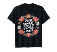 Pray About It As Much As You Talk About It - Camiseta