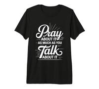 Pray About It As Much As You Talk About It - Camiseta Premium
