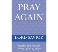 PRAY AGAIN: When You Feel Like Giving Up, Pray Again