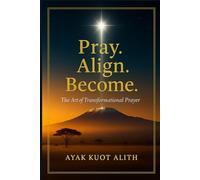 Pray. Align. Become.: The Art of Transformational Prayer