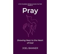 Pray: Drawing Near to the Heart of God (A Firm Foundation: 30 Days to Anchor Your Faith)