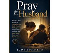 Pray for My Husband: Powerful Daily Prayers to Strengthen His Faith, Protect His Purpose, Deepen Your Marriage, and Invite God's Favor Into Your Home