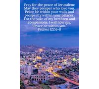 Pray for the peace of Jerusalem: May they prosper who love you. Peace be within your walls and prosperity within your palaces. For the sake of my ... say, “Peace be within you.” Psalms 122:6-8