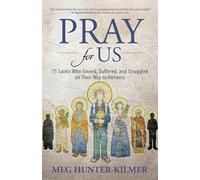 Pray for Us: 75 Saints Who Sinned, Suffered, and Struggled on Their Way to Holiness