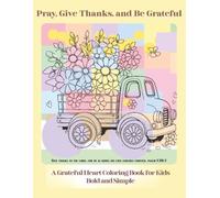 Pray, Give Thanks, and Be Grateful: A Christian Coloring Book for Kids|40 Bold and Simple Bible Verse Pages for kids 4-12| A Grateful Heart Activity Book for Sunday School, Home and Family