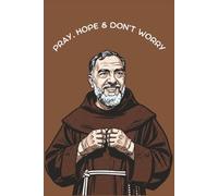 Pray, Hope & Don't Worry : Padre Pio Catholic Journal | A Prayer & Reflection Notebook for Daily Peace, Trust in God, & Spiritual Growth: 6 x 9 | 120 ... Art | Religious Gift for Boys, Teens & Men