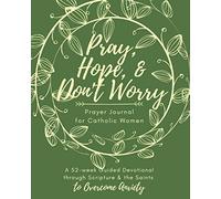 Pray, Hope, & Don't Worry Prayer Journal for Catholic Women: A 52-Week Guided Devotional Through Scripture and the Saints to Overcome Anxiety (Catholic Prayer Journal Series)