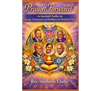 PRAY IT FORWARD: An Interfaith Toolkit for Courage, Compassion and Resilience in Turbulent Times