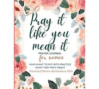 Pray it Like You Mean it: Prayer Journal for Women Who Want to Put into Practice What They Pray About