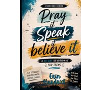 Pray It, Speak It, Believe It: A 30 Day Devotional For Teens