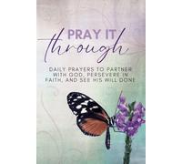 Pray it Through: Daily Prayers to Partner with God, Persevere in Faith, and See His Will Done