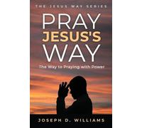 Pray Jesus's Way: The Way to Praying with Power