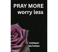 PRAY MORE WORRY LESS:A DAILYPRAYER JOURNAL: A SIMPLE DAILY PRACTICE FOR FAITH OVER FEAR