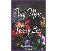 Pray More, Worry Less: A Guided Inspirational Prayer Journal