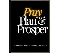 Pray Plan Prosper: 12-Month Christian Budget Planner for Financial Stewardship, Debt Tracking, Savings Goals & Monthly Money Management