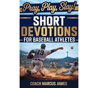 Pray, Play, Slay! Short Devotions for Baseball Athletes: Strengthen Mental Toughness, Resilience, and Teamwork with This 52-W aseball Devotional for Teens-One Minute at a Time