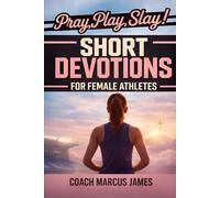 Pray, Play, Slay! Short Devotions for Female Athletes: A 52-Week Sports Bible Devotional for Young Female Athletes to Grow Mental Toughness, Resilience, and Teamwork-One Minute at a Time