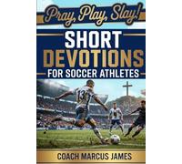 Pray, Play, Slay! Short Devotions for Soccer Athletes: Build Mental Toughness, Faith, and Teamwork with This Simple 52-Week Bible Devotional for Teen Soccer Players - One Minute at a Time