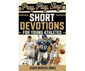Pray, Play, Slay! Short Devotions for Young Athletes: Build Mental Toughness, Resilience, and Teamwork with This Easy 52-Week Sports Bible Devotional for Teens-One Minute at a Time