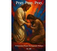 Pray. Pray. Pray.: 40 Relentless Prayers for Expectant Mothers