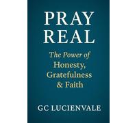 Pray Real: The Power of Honesty, Gratefulness & Faith
