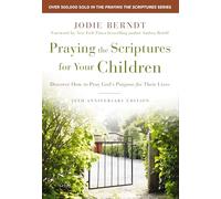 Praying the Scriptures for Your Children 20th Anniversary Edition: Discover How to Pray God's Purpose for Their Lives