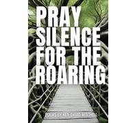 Pray Silence for the Roaring: Poems by Neil David Mitchell