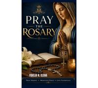 PRAY THE ROSARY: A Catholic Guide to Praying, Meditating on the Mysteries, and Growing Closer to Jesus Through Mary