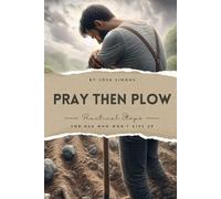 Pray Then Plow: Practical Steps For Men Who Won't Give Up