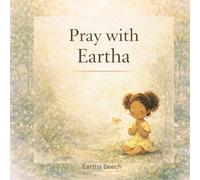 Pray With Eartha: A Gentle Children’s Prayer Book for Calm, Courage, and Faith (The Little Eartha Series)