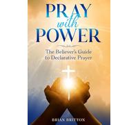 Pray With Power: The Believer's Guide to Declarative Prayer