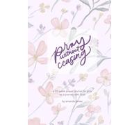 Pray Without Ceasing: a 52-week prayer journal for girls on a journey with God