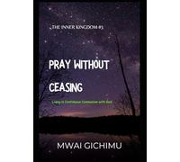 Pray Without Ceasing: Living in Continuous Communion with God: 3 (The Inner Kingdom)