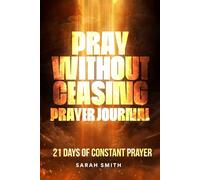 Pray Without Ceasing Prayer Journal: 21 Days of Constant Prayer