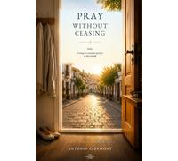 Pray Without Ceasing: Seek. Living in Constant Prayer in the World