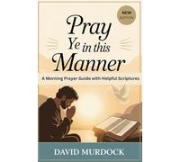Pray Ye in This Manner: A Morning Prayer Guide with Helpful Scriptures