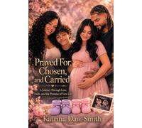PRAYED FOR, CHOSEN, AND CARRIED: A Journey Through Loss, Faith, and the Promise of New Life