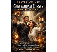 PRAYER AGAINST GENERATIONAL CURSES AFFECTING MARRIAGE: Breaking Family Patterns of Divorce, Delay, and Relationship Failure (The Family Breakthrough Prayer Series)