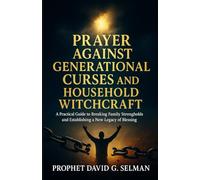 Prayer Against Generational Curses and Household Witchcraft: A Practical Guide to Breaking Family Strongholds and Establishing a New Legacy of Blessing.